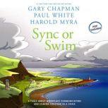 Sync or Swim A Fable About Workplace Communication and Coming Together in a Crisis, Gary Chapman