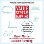 Value Stream Mapping How to Visualize Work and Align Leadership for Organizational Transformation, Karen Martin