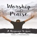 Worship and Praise A Response to Love, Ted J. Hanson