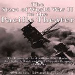 The Start of World War II in the Pacific Theater: The History of the Attack on Pearl Harbor, the Doolittle Raid, and the Philippines Campaign of 1941-42, Charles River Editors