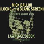 Mick Ballou Looks at the Blank Screen A Matthew Scudder Story, Lawrence Block