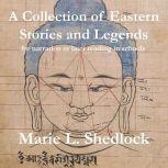 A Collection of Eastern Stories and Legends for narration or later reading in schools, Marie. L. Shedlock