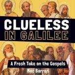 Clueless in Galilee A Fresh Take on the Gospels, Mac Barron