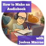 How to Make an Audiobook with Joshua Macrae, Joshua Macrae