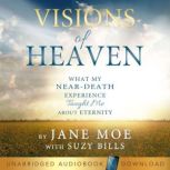 Visions of Heaven What My Near-Death Experience Taught Me About Eternity, Jane Moe