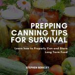 Prepping Canning Tips for Survival Learn how to Properly Can and Store Long Term Food, Stephen Berkley