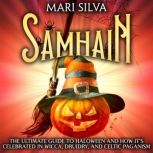 Samhain: The Ultimate Guide to Halloween and How It's Celebrated in Wicca, Druidry, and Celtic Paganism, Mari Silva