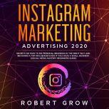 INSTAGRAM MARKETING ADVERTISING 2020 Secrets on how to do personal branding in the right way and becoming a top influencer even if you have a small business (social media mastery beginners guide), Robert Grow