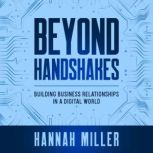 Beyond Handshakes Building Business Relationships in a Digital World, Hannah Miller