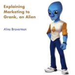 Explaining Marketing to Grank, an Alien, Alina Braverman