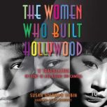 The Women Who Built Hollywood 12 Trailblazers in Front of and Behind the Camera, Susan Goldman Rubin
