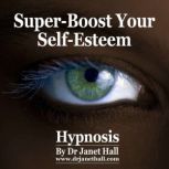 Super-Boost Your Self Esteem, Dr. Janet Hall