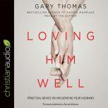 Loving Him Well Practical Advice on Influencing Your Husband