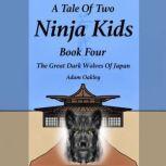 A Tale Of Two Ninja Kids - Book 4 - The Great Dark Wolves Of Japan, Adam Oakley