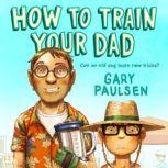 How to Train Your Dad, Gary Paulsen