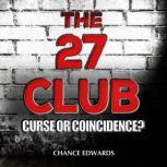 The 27 Club: Curse or Coincidence? The True Stories Behind Entertainment's Most Enduring Urban Legend, Chance Edwards