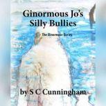 Ginormous Jo's Silly Bullies, S C Cunningham
