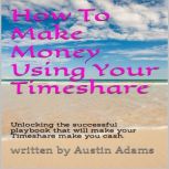 How To Make Money Using Your Timeshare, Austin Adams