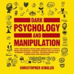 Dark Psychology and Manipulation Are people with dark personality traits more likely to succeed? Understanding the Tactics & Schemes of Mind Control, Brainwashing, NPL, Persuasion, Hypnosis and Deception