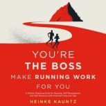 You're the Boss: Make Running Work for You A Holistic Coaching Guide for Running, Self Development, and Self-Discovery with Practical Tools and Tips, Heinke Kauntz