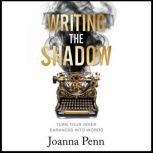 Writing the Shadow Turn Your Inner Darkness Into Words, Joanna Penn
