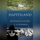 Happisland: The Short but not too Brief Tale of a Swiss Spy in Iceland, Cedric H. Roserens