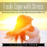 Easily Cope with Stress Relieve Stress Effectively and Feel More Centered with Meditation, Elizabeth Snow