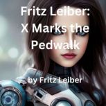 Fritz Leiber: X Marks the Pedwalk The war between vehicles and pedestrians was just getting started, Fritz Leiber