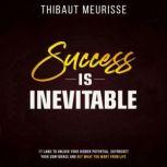 Success is Inevitable 17 Laws to Unlock Your Hidden Potential, Skyrocket Your Confidence and Get What You Want from Life, Thibaut Meurisse