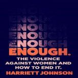 Enough: The Violence Against Women and How to End It, Harriett Johnson