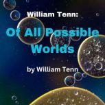 William Tenn: Of All Possible Worlds Changing the world is simple; the trick is to do it before you have a chance to undo it!, William Tenn