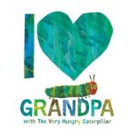 I Love Grandpa with The Very Hungry Caterpillar, Eric Carle