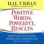 Positive Words, Powerful Results Simple Ways to Honor, Affirm, and Celebrate Life, Hal Urban