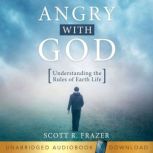 Angry With God Understanding the Rules of Earth Life, Scott Frazer