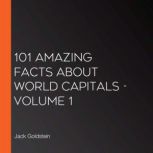 101 Amazing Facts about World Capitals - Volume 1, Jack Goldstein
