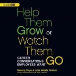 Help Them Grow or Watch Them Go Career Conversations Employees Want, Beverly Kaye; Julie Winkle Giulioni
