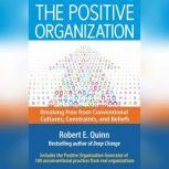 The Positive Organization Breaking Free from Conventional Cultures, Constraints, and Beliefs