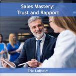 Sales Mastery: Trust and Rapport, Eric Lofholm