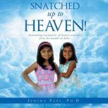 Snatched Up to Heaven! Astounding testimonies of heaven and hell from the mouths of babes, Jemima Paul and Arvind Paul