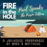 Fire in the Hole Paul Speaks: The Prison Letters, Mark B Matthews