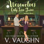 Werewolves Only Live Twice Winter Valley Wolves Book 8, V. Vaughn