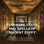 The Funerary Texts and Spells of Ancient Egypt: The History of the Pyramid Texts, Coffin Texts, and Book of the Dead, Charles River Editors