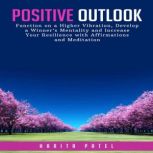 Positive Outlook Function on a Higher Vibration, Develop a Winners Mentality and Increase Your Resilience with Affirmations and Meditation, Harita Patel