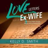 Love Letters from an Ex-Wife Confronting Hidden feelings that can Destroy Relationships, Kelly D. Smith