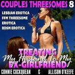 Treating My Husband To My Ex-Girlfriend : Couples Threesomes 8 (Lesbian Erotica FFM Threesome Erotica BDSM Erotica), Connie Cuckquean