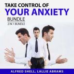 Take Control of Your Anxiety Bundle, 2 in 1 Bundle: The Anxiety Toolkit and The Stress-Proof Brain, Alfred Shell