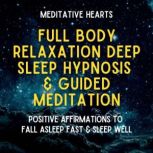 Full Body Relaxation Deep Sleep Hypnosis & Guided Meditation Positive Affirmations To Fall Asleep Fast & Sleep Well, Meditative Hearts