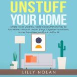 Unstuff Your Home Simple House Cleaning Hacks to Declutter and Tidy Up Your Home, Let Go of Unused Things, Organize Your Rooms, and Achieve Freedom Once and for All, Lilly Nolan