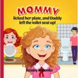 Mommy Licked her Plate  and Daddy Left the Toilet Seat Up!, Beauty in Books