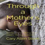 THROUGH A MOTHER'S EYES, Cary Allen Stone